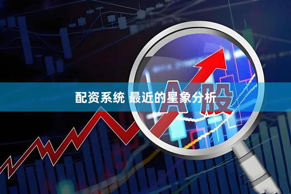 配资系统 最近的星象分析